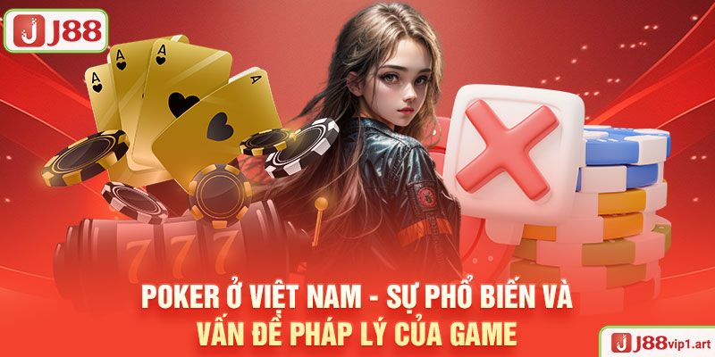 Poker Ở Việt Nam - Sự Phổ Biến Và Vấn Đề Pháp Lý Của Game J88 Poker Ở Việt Nam - Sự Phổ Biến Và Vấn Đề Pháp Lý Của Game